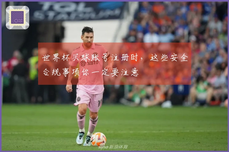 世界杯买球账号注册时，这些安全合规事项你一定要注意