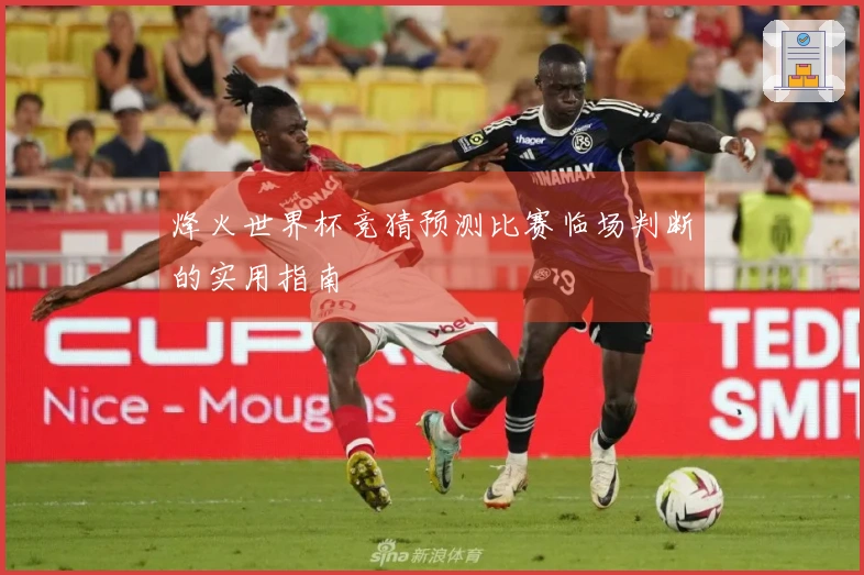 烽火世界杯竞猜预测比赛临场判断的实用指南